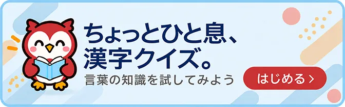ちょっとひと息、漢字クイズ。言葉の知識を試してみよう。はじめる